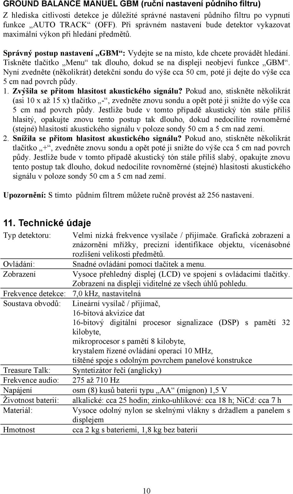 Tiskněte tlačítko Menu tak dlouho, dokud se na displeji neobjeví funkce GBM. Nyní zvedněte (několikrát) detekční sondu do výše cca 50 cm, poté ji dejte do výše cca 5 cm nad povrch půdy. 1.