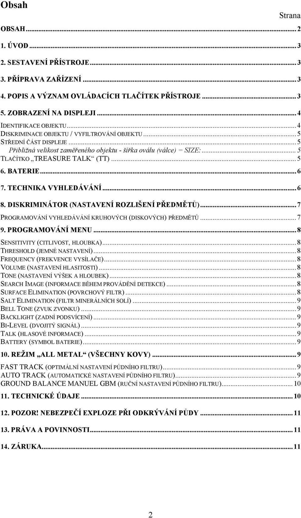 .. 6 7. TECHNIKA VYHLEDÁVÁNÍ... 6 8. DISKRIMINÁTOR (NASTAVENÍ ROZLIŠENÍ PŘEDMĚTŮ)... 7 PROGRAMOVÁNÍ VYHLEDÁVÁNÍ KRUHOVÝCH (DISKOVÝCH) PŘEDMĚTŮ... 7 9. PROGRAMOVÁNÍ MENU.