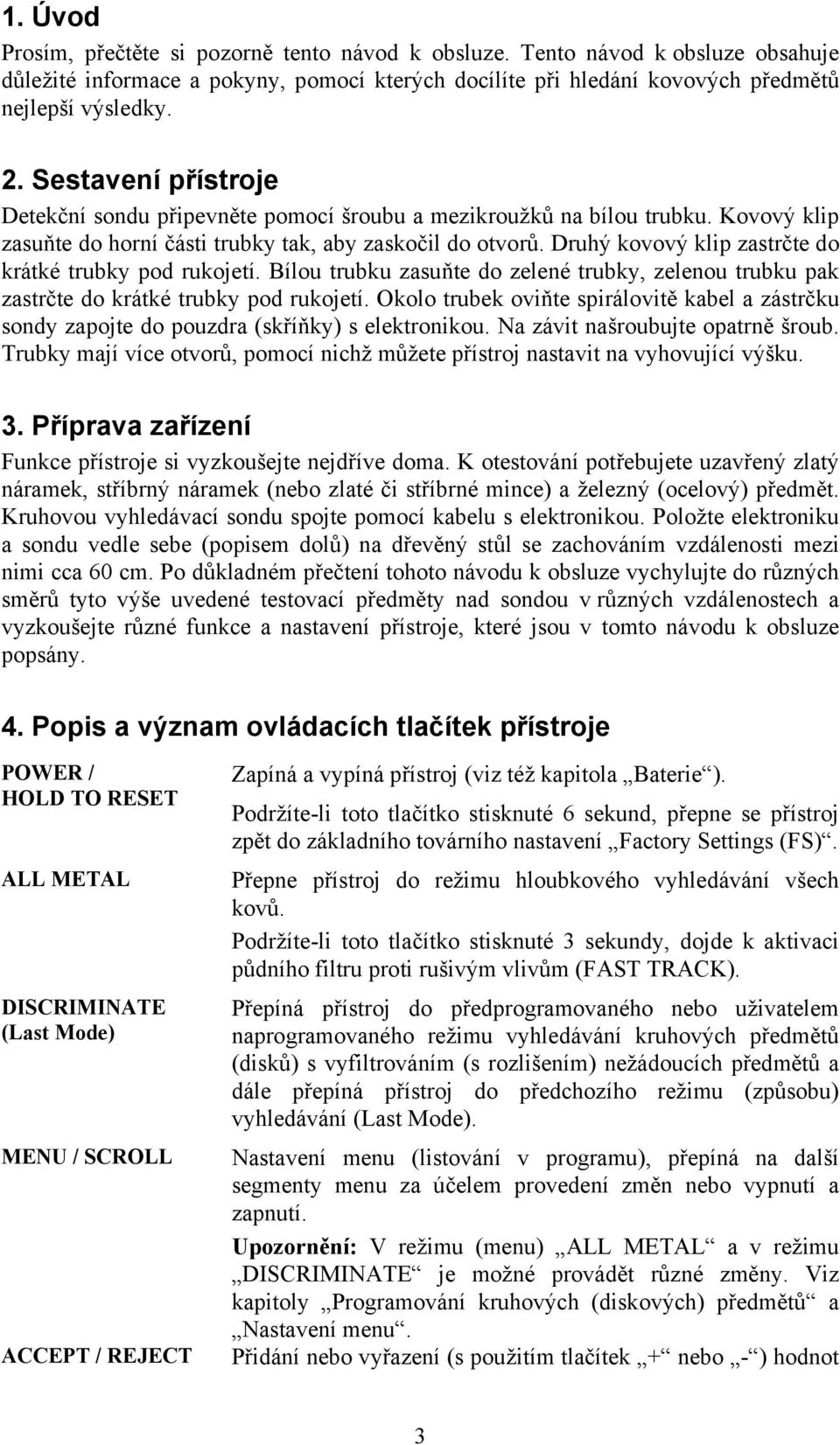 Druhý kovový klip zastrčte do krátké trubky pod rukojetí. Bílou trubku zasuňte do zelené trubky, zelenou trubku pak zastrčte do krátké trubky pod rukojetí.