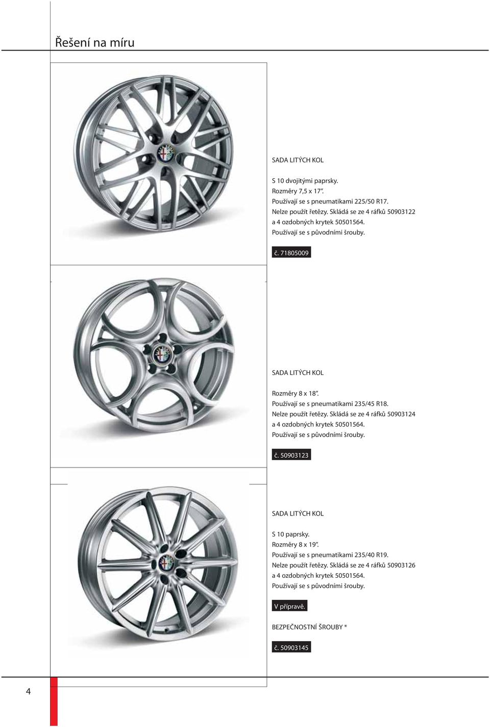 Používají se s pneumatikami 235/45 R18. Nelze použít řetězy. Skládá se ze 4 ráfků 50903124 a 4 ozdobných krytek 50501564. Používají se s původními šrouby. č.