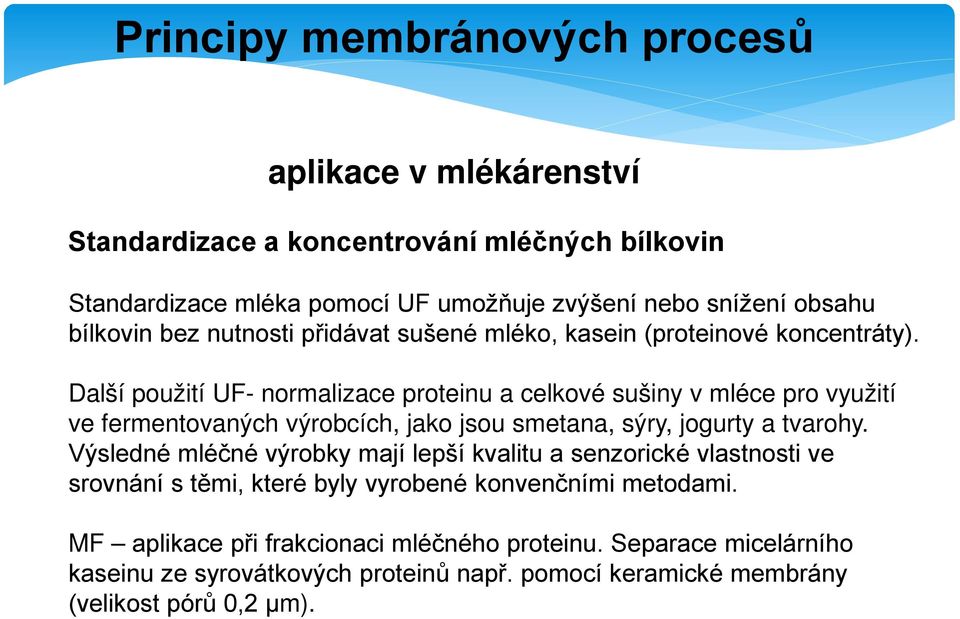 Další použití UF- normalizace proteinu a celkové sušiny v mléce pro využití ve fermentovaných výrobcích, jako jsou smetana, sýry, jogurty a tvarohy.