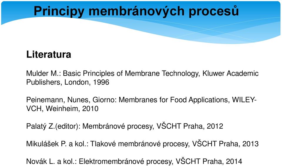 Peinemann, Nunes, Giorno: Membranes for Food Applications, WILEY- VCH, Weinheim, 2010 Palatý