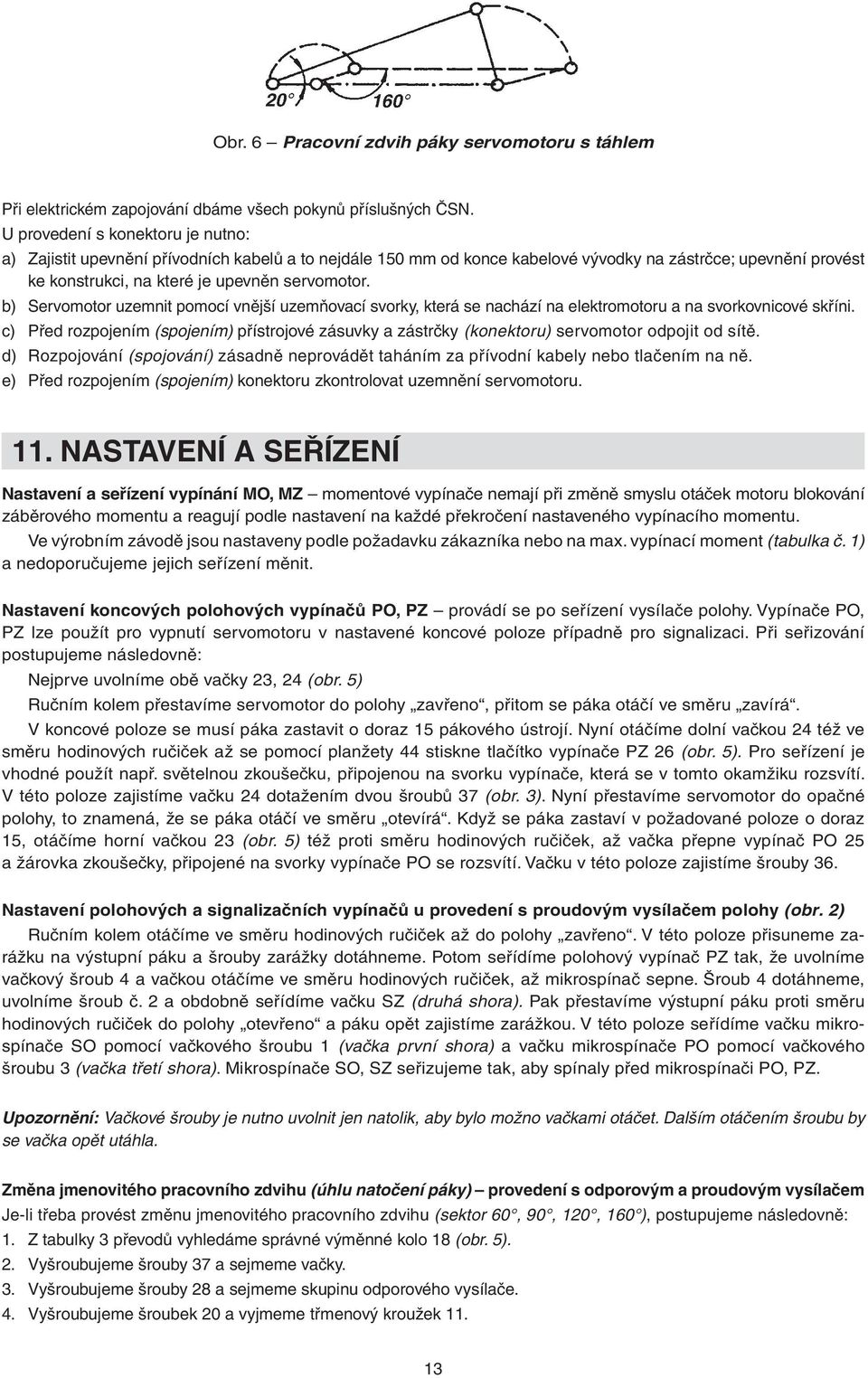 b) Servomotor uzemnit pomocí vnější uzemňovací svorky, která se nachází na elektromotoru a na svorkovnicové skříni.