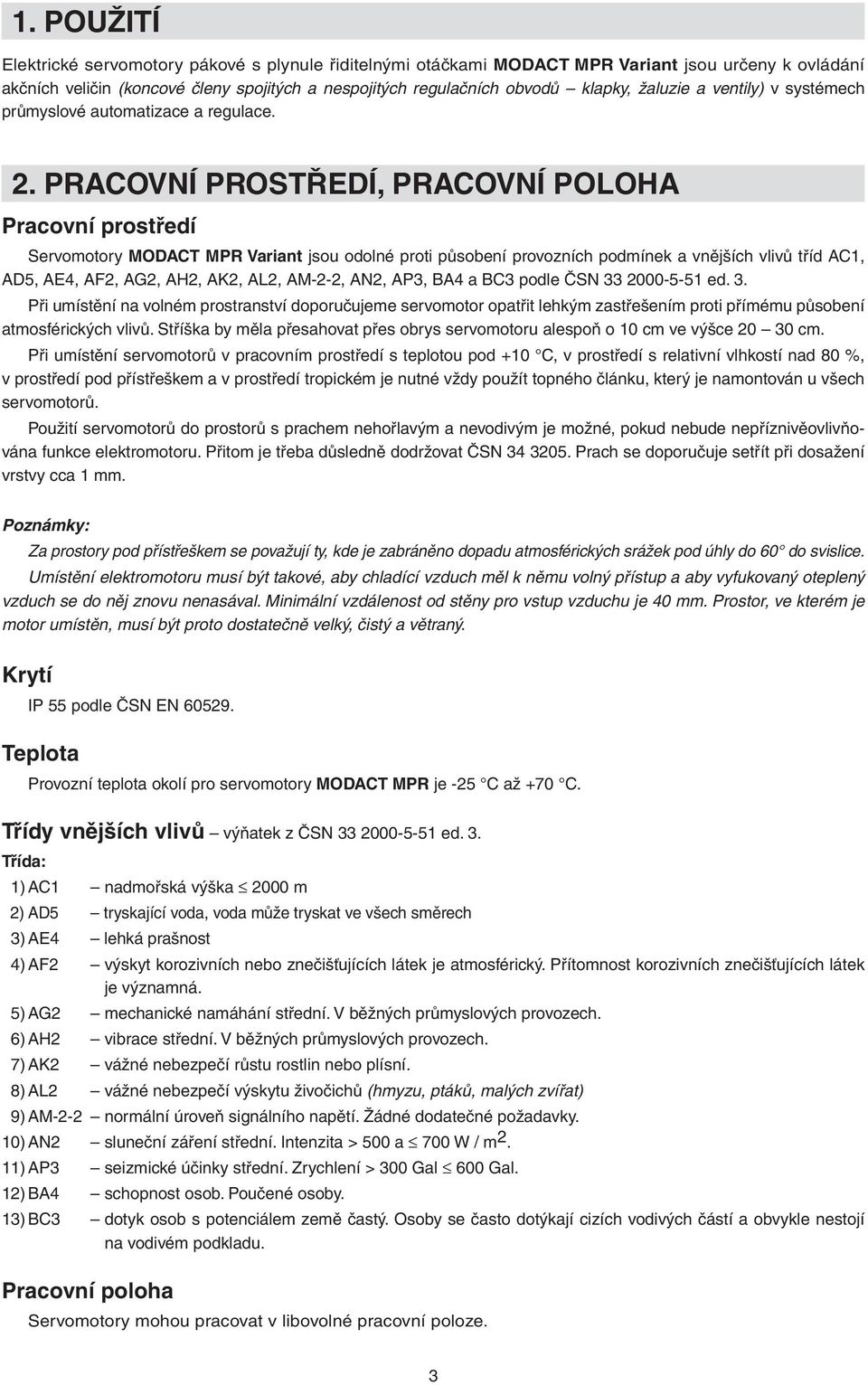 PRACOVNÍ PROSTŘEDÍ, PRACOVNÍ POLOHA Pracovní prostředí Servomotory MODACT MPR Variant jsou odolné proti působení provozních podmínek a vnějších vlivů tříd AC1, AD5, AE4, AF2, AG2, AH2, AK2, AL2,