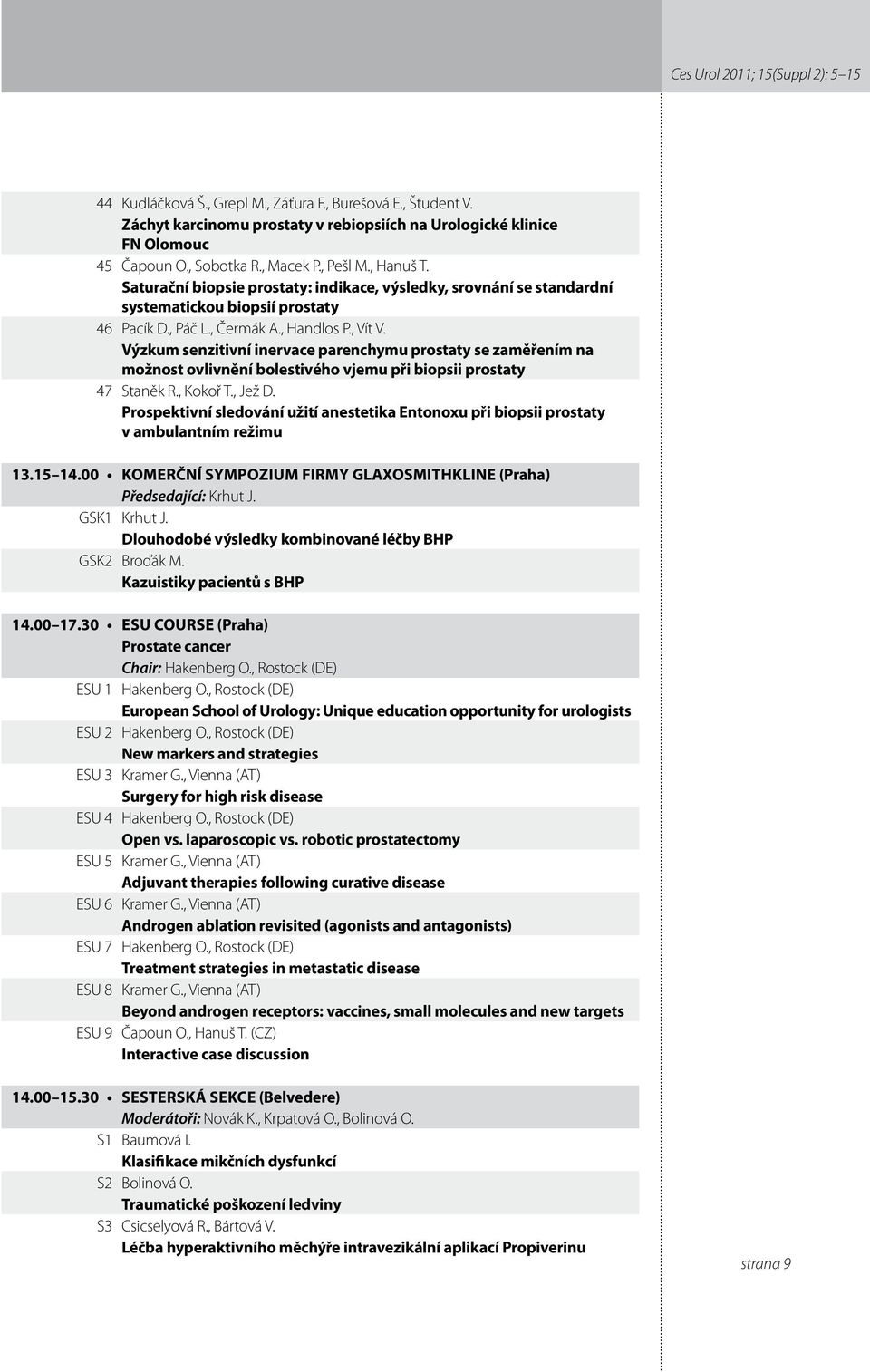 Výzkum senzitivní inervace parenchymu prostaty se zaměřením na možnost ovlivnění bolestivého vjemu při biopsii prostaty 47 Staněk R., Kokoř T., Jež D.