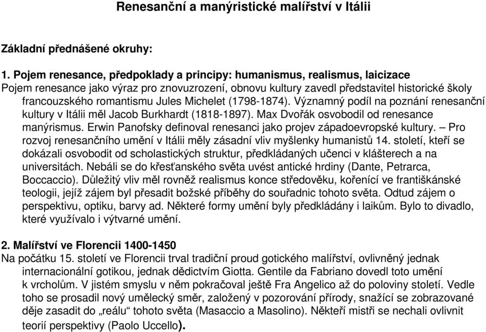 Jules Michelet (1798-1874). Významný podíl na poznání renesanční kultury v Itálii měl Jacob Burkhardt (1818-1897). Max Dvořák osvobodil od renesance manýrismus.