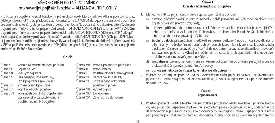 , o pojistné smlouvě a o změně souvisejících zákonů (dále jen zákon o pojistné smlouvě ), občanského zákoníku, tyto Všeobecné pojistné podmínky pro havarijní pojištění vozidel ALLIANZ AUTOFLOTILY