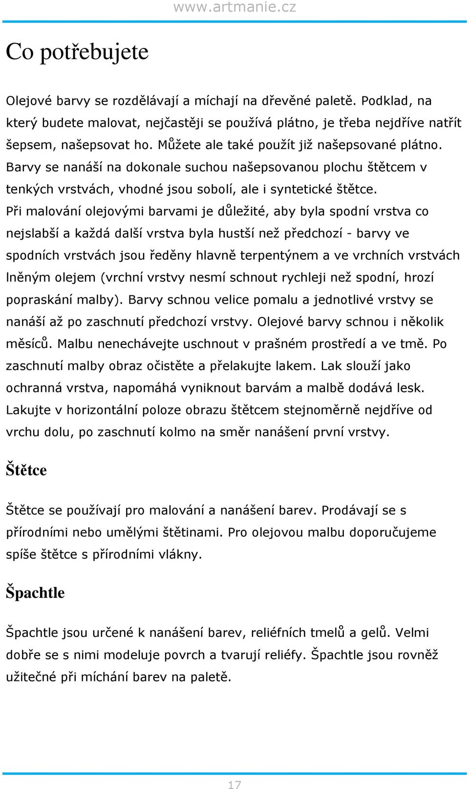 Při malování olejovými barvami je důležité, aby byla spodní vrstva co nejslabší a každá další vrstva byla hustší než předchozí - barvy ve spodních vrstvách jsou ředěny hlavně terpentýnem a ve