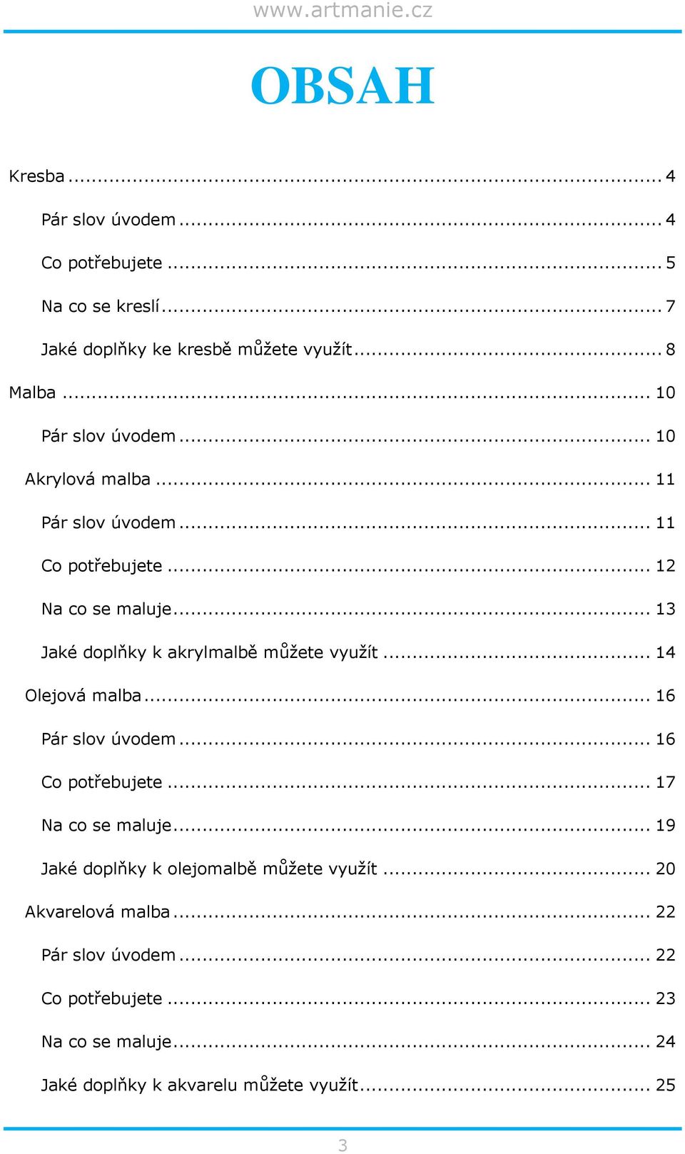 .. 13 Jaké doplňky k akrylmalbě můžete využít... 14 Olejová malba... 16 Pár slov úvodem... 16 Co potřebujete... 17 Na co se maluje.