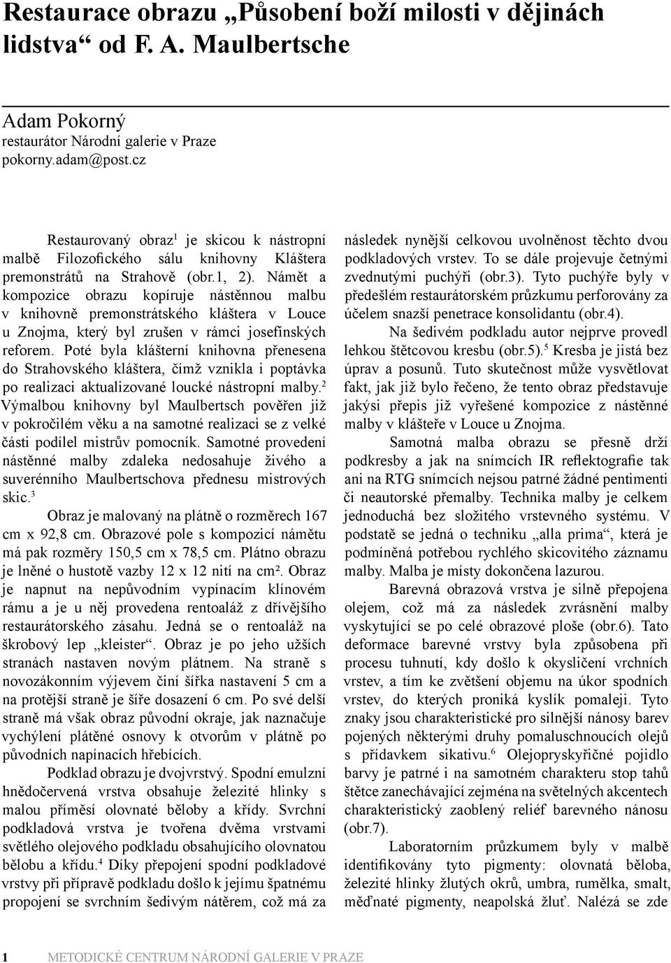 Námět a kompozice obrazu kopíruje nástěnnou malbu v knihovně premonstrátského kláštera v Louce u Znojma, který byl zrušen v rámci josefínských reforem.