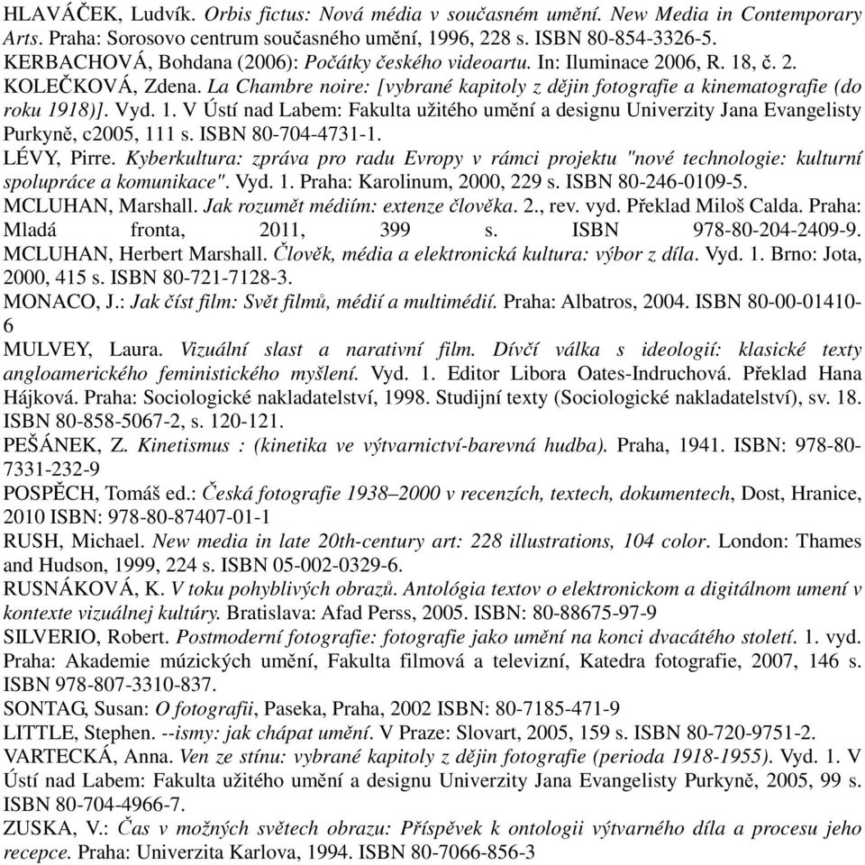 1. V Ústí nad Labem: Fakulta užitého umění a designu Univerzity Jana Evangelisty Purkyně, c2005, 111 s. ISBN 80-704-4731-1. LÉVY, Pirre.
