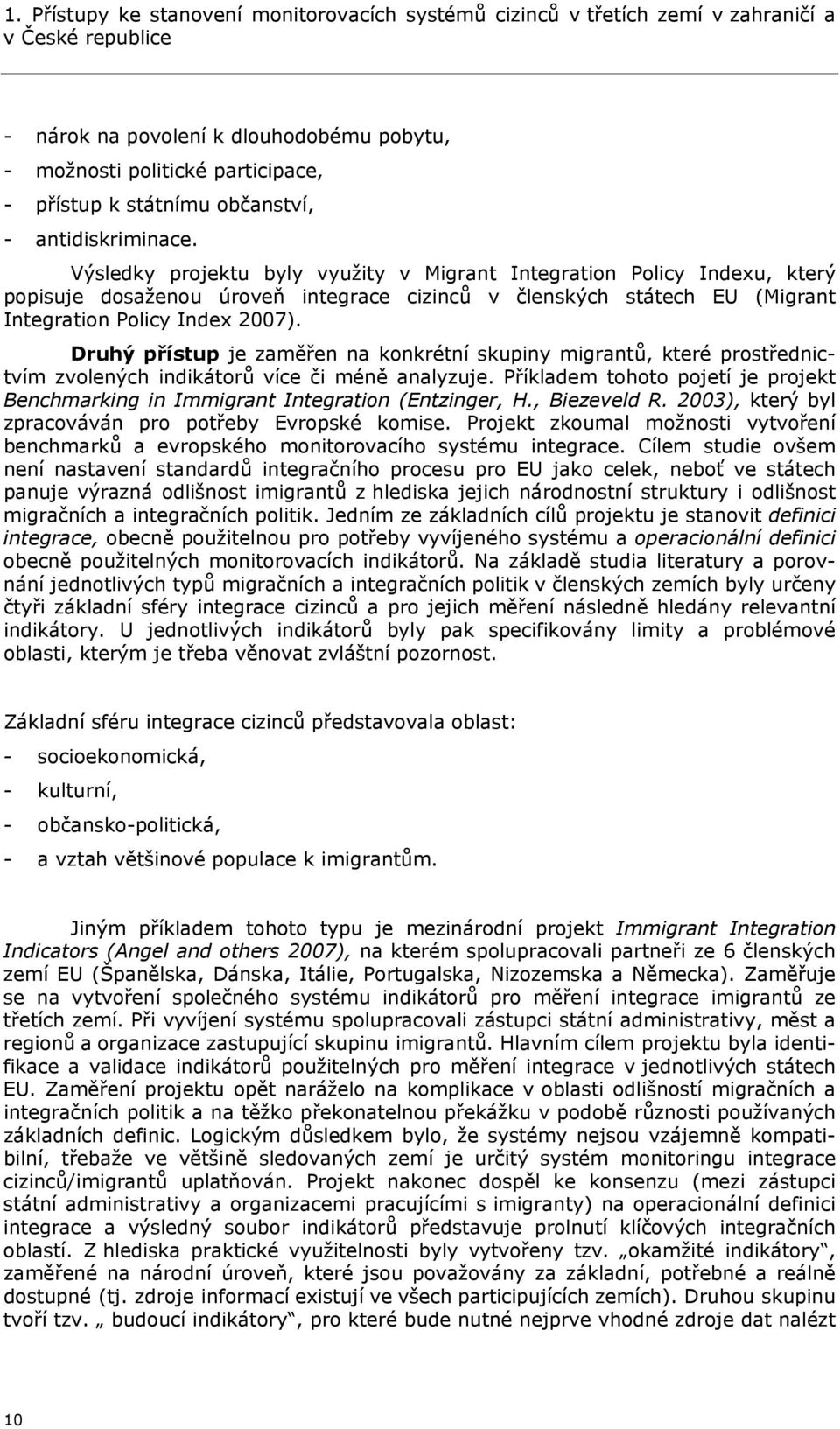 Výsledky projektu byly využity v Migrant Integration Policy Indexu, který popisuje dosaženou úroveň integrace cizinců v členských státech EU (Migrant Integration Policy Index 2007).