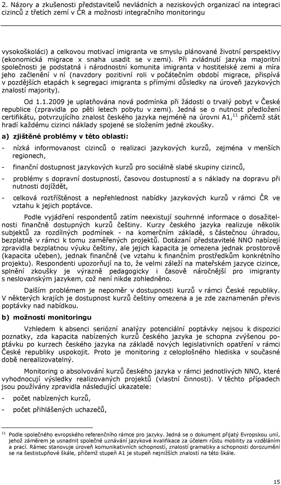 Při zvládnutí jazyka majoritní společnosti je podstatná i národnostní komunita imigranta v hostitelské zemi a míra jeho začlenění v ní (navzdory pozitivní roli v počátečním období migrace, přispívá v