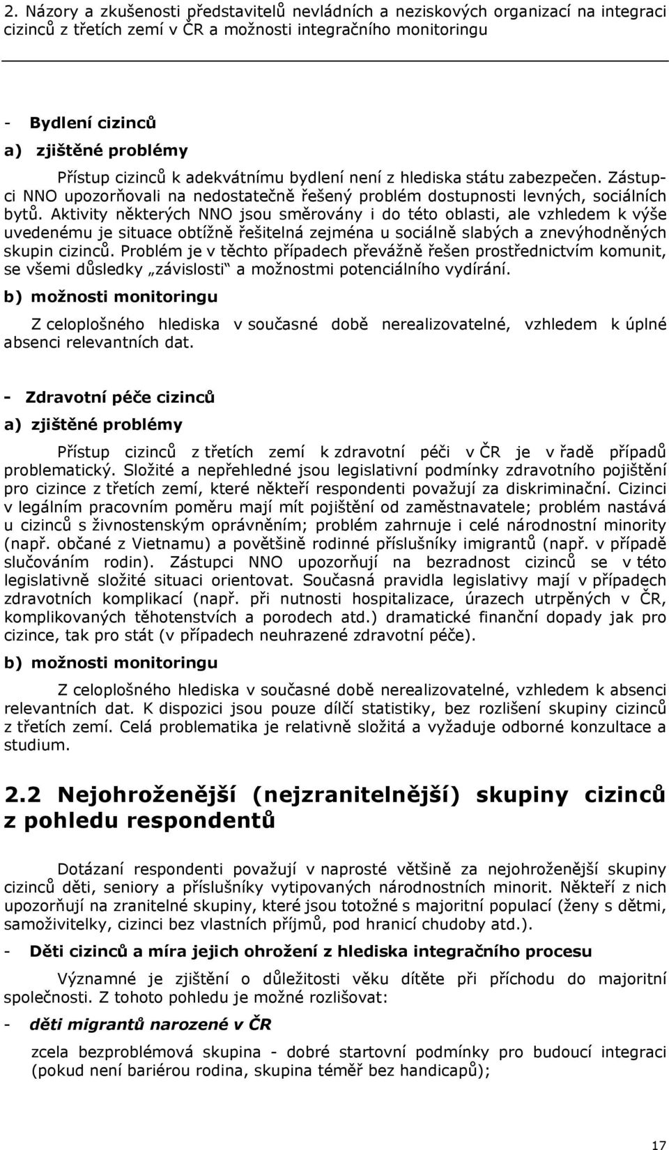 Aktivity některých NNO jsou směrovány i do této oblasti, ale vzhledem k výše uvedenému je situace obtížně řešitelná zejména u sociálně slabých a znevýhodněných skupin cizinců.