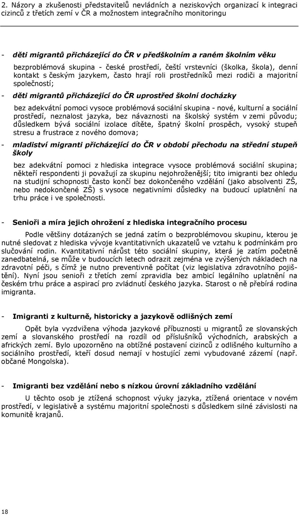 děti migrantů přicházející do ČR uprostřed školní docházky bez adekvátní pomoci vysoce problémová sociální skupina - nové, kulturní a sociální prostředí, neznalost jazyka, bez návaznosti na školský