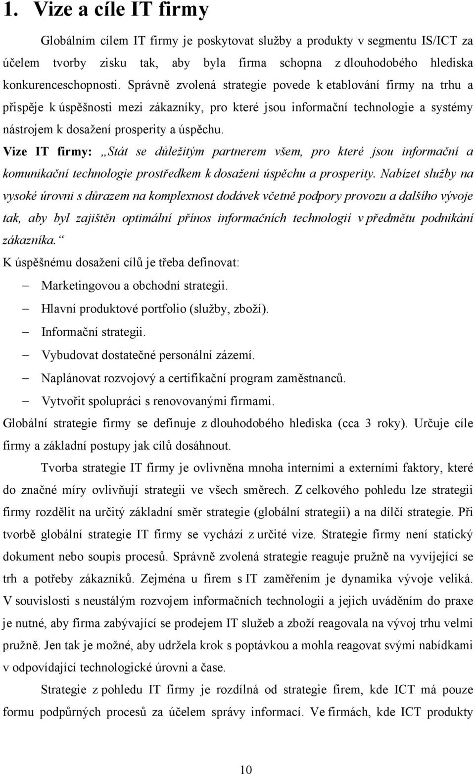 Vize IT firmy: Stát se důležitým partnerem všem, pro které jsou informační a komunikační technologie prostředkem k dosažení úspěchu a prosperity.