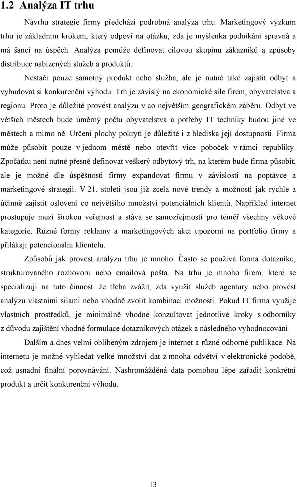 Analýza pomůže definovat cílovou skupinu zákazníků a způsoby distribuce nabízených služeb a produktů.