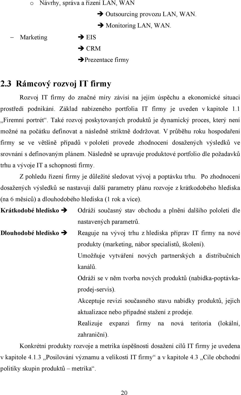 1 Firemní portrét. Také rozvoj poskytovaných produktů je dynamický proces, který není možné na počátku definovat a následně striktně dodržovat.