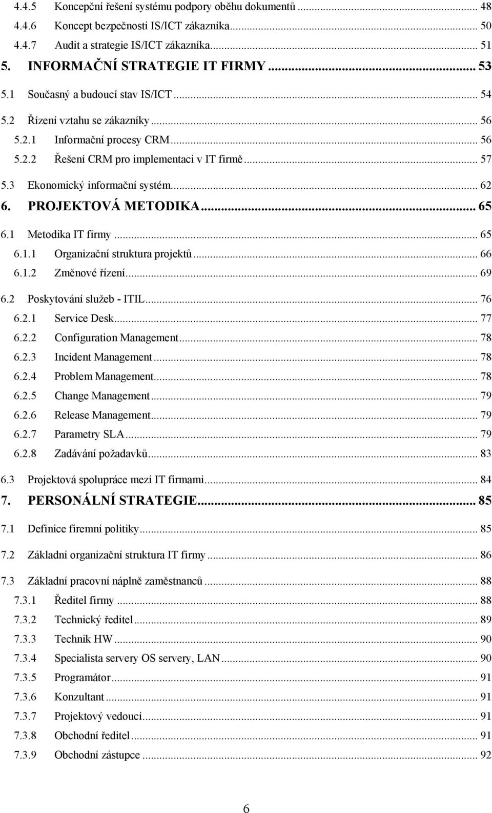 .. 62 6. PROJEKTOVÁ METODIKA... 65 6.1 Metodika IT firmy... 65 6.1.1 Organizační struktura projektů... 66 6.1.2 Změnové řízení... 69 6.2 Poskytování služeb - ITIL... 76 6.2.1 Service Desk... 77 6.2.2 Configuration Management.