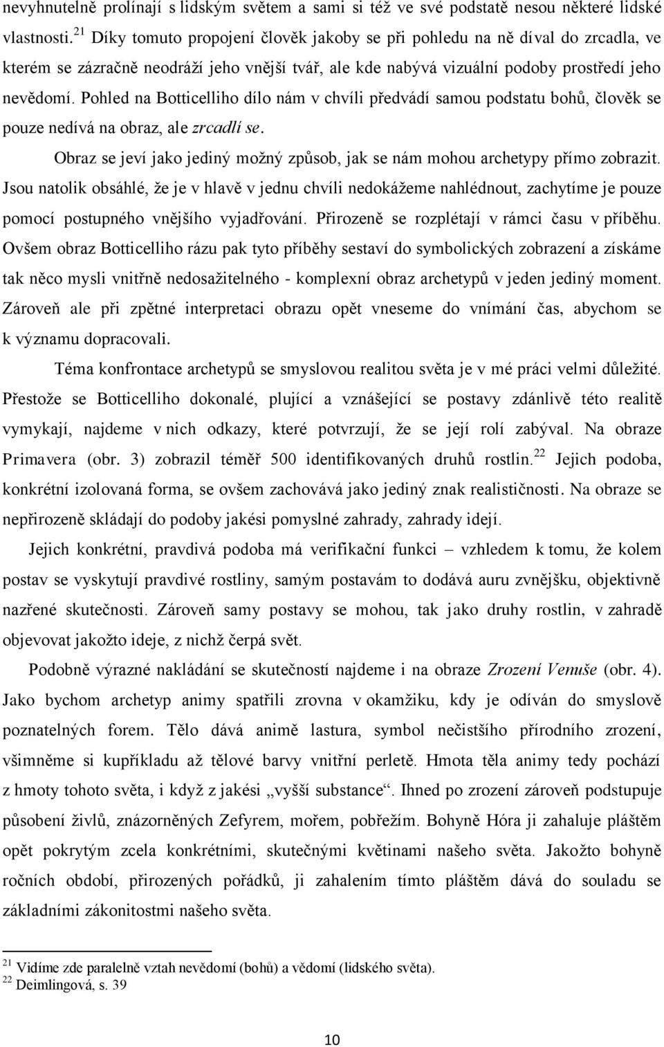 Pohled na Botticelliho dílo nám v chvíli předvádí samou podstatu bohů, člověk se pouze nedívá na obraz, ale zrcadlí se.