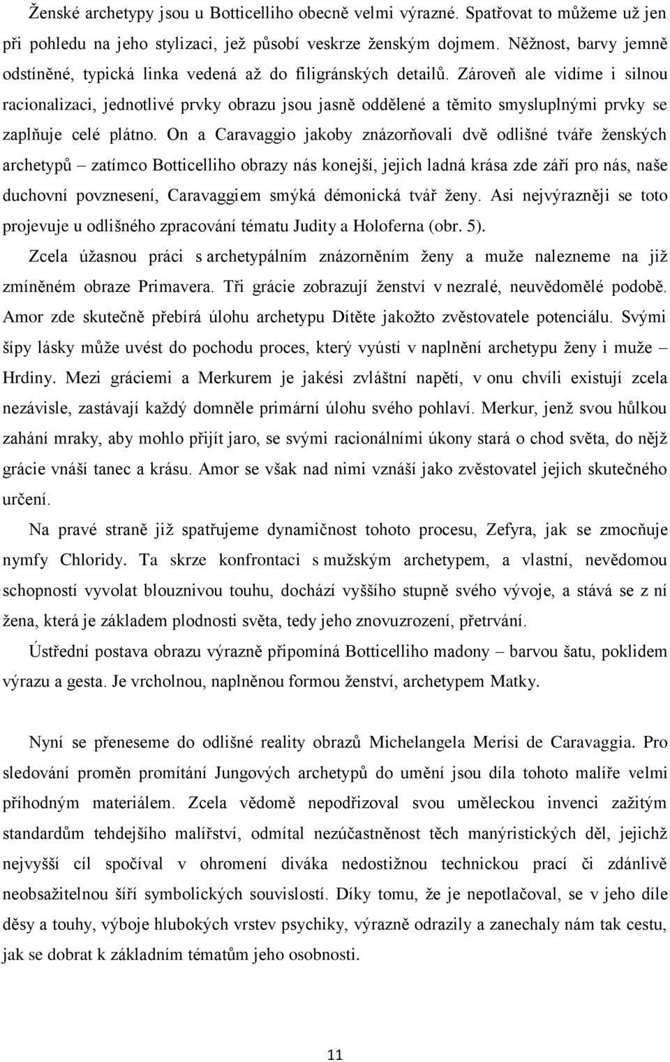 Zároveň ale vidíme i silnou racionalizaci, jednotlivé prvky obrazu jsou jasně oddělené a těmito smysluplnými prvky se zaplňuje celé plátno.