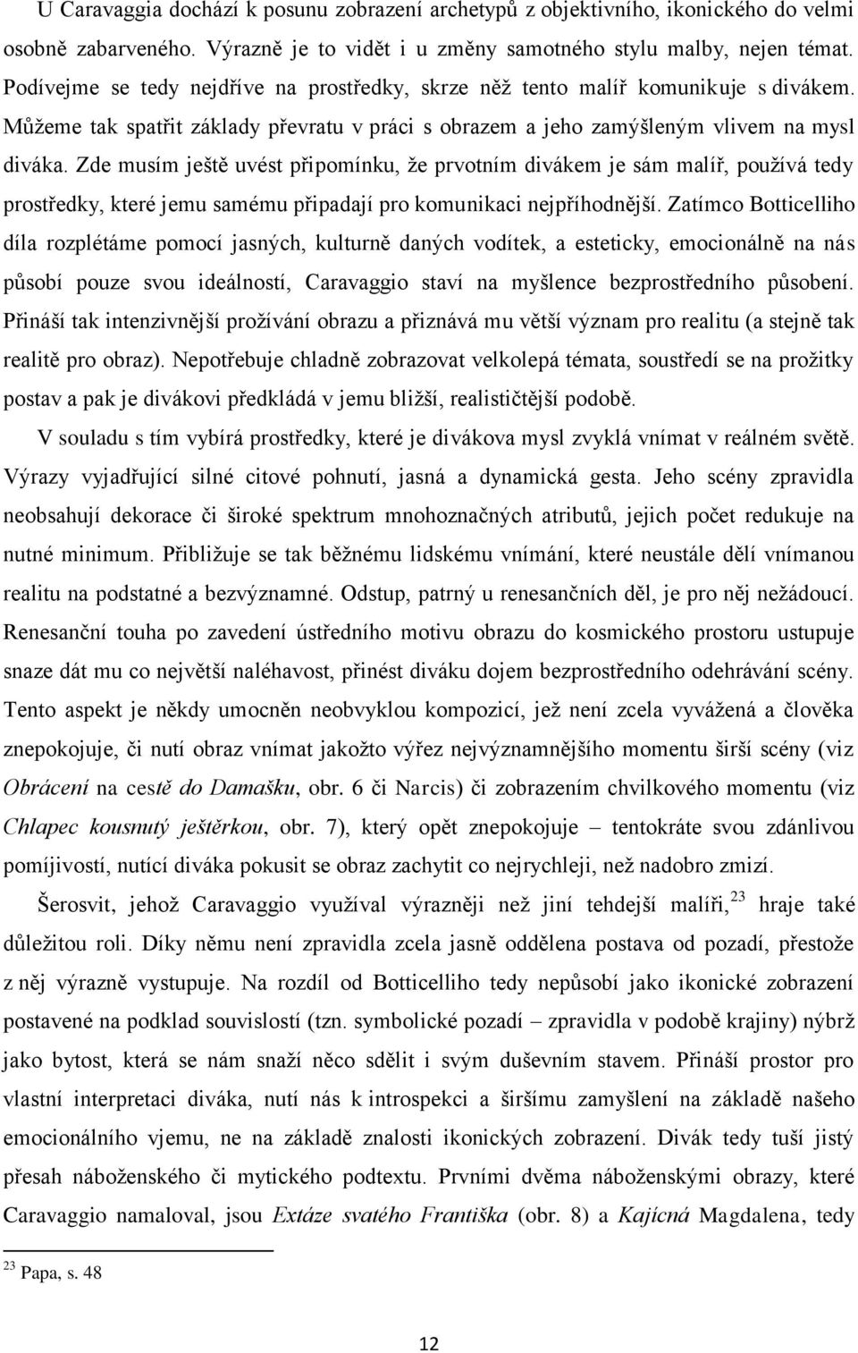 Zde musím ještě uvést připomínku, že prvotním divákem je sám malíř, používá tedy prostředky, které jemu samému připadají pro komunikaci nejpříhodnější.