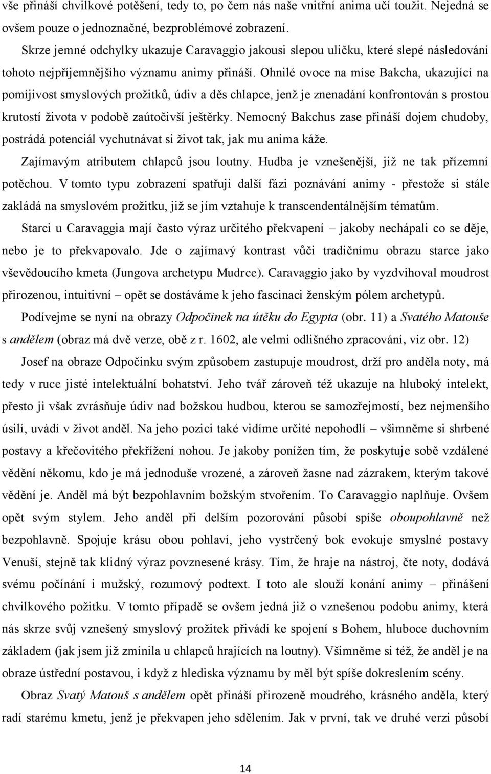 Ohnilé ovoce na míse Bakcha, ukazující na pomíjivost smyslových prožitků, údiv a děs chlapce, jenž je znenadání konfrontován s prostou krutostí života v podobě zaútočivší ještěrky.