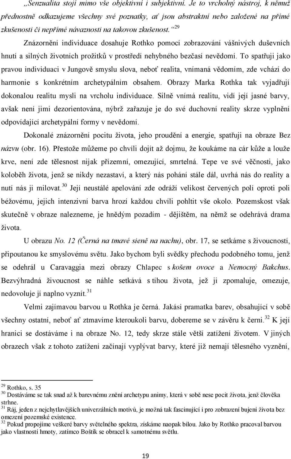 29 Znázornění individuace dosahuje Rothko pomocí zobrazování vášnivých duševních hnutí a silných životních prožitků v prostředí nehybného bezčasí nevědomí.