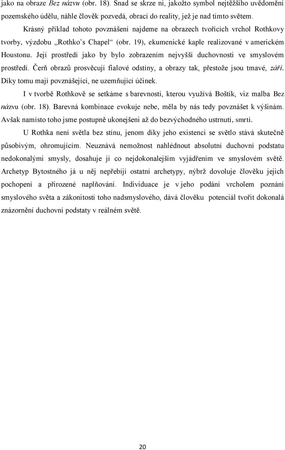 Její prostředí jako by bylo zobrazením nejvyšší duchovnosti ve smyslovém prostředí. Čerň obrazů prosvěcují fialové odstíny, a obrazy tak, přestože jsou tmavé, září.