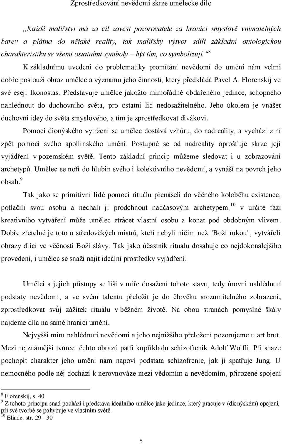 vnímatelných barev a plátna do nějaké reality, tak malířský výtvor sdílí základní ontologickou charakteristiku se všemi ostatními symboly být tím, co symbolizují.