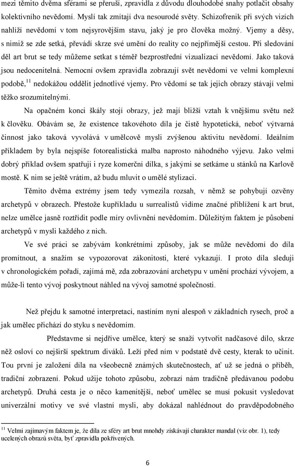 Při sledování děl art brut se tedy můžeme setkat s téměř bezprostřední vizualizací nevědomí. Jako taková jsou nedocenitelná.