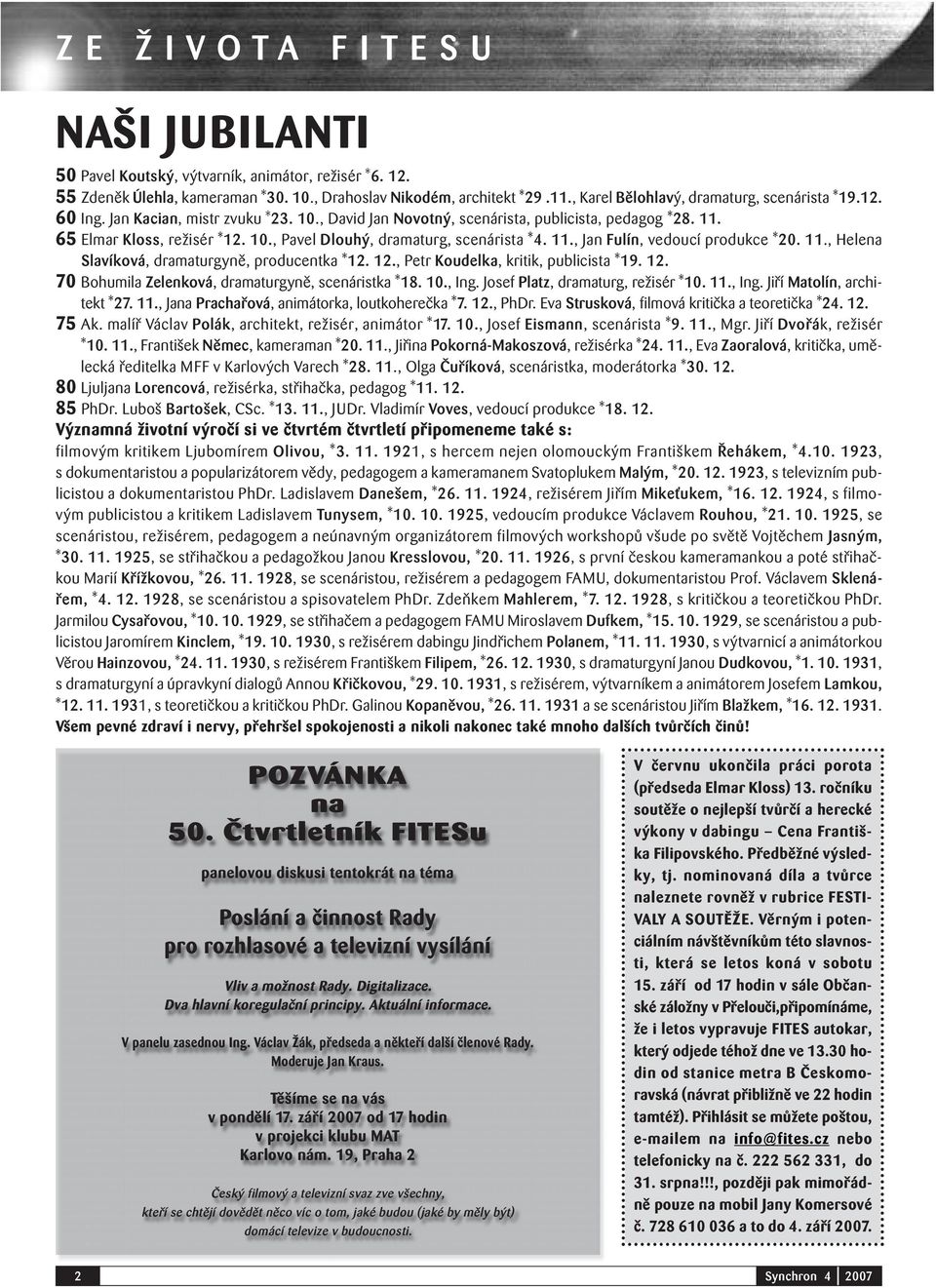 11., Jan Fulín, vedoucí produkce *20. 11., Helena Slavíková, dramaturgyně, producentka *12. 12., Petr Koudelka, kritik, publicista *19. 12. 70 Bohumila Zelenková, dramaturgyně, scenáristka *18. 10.