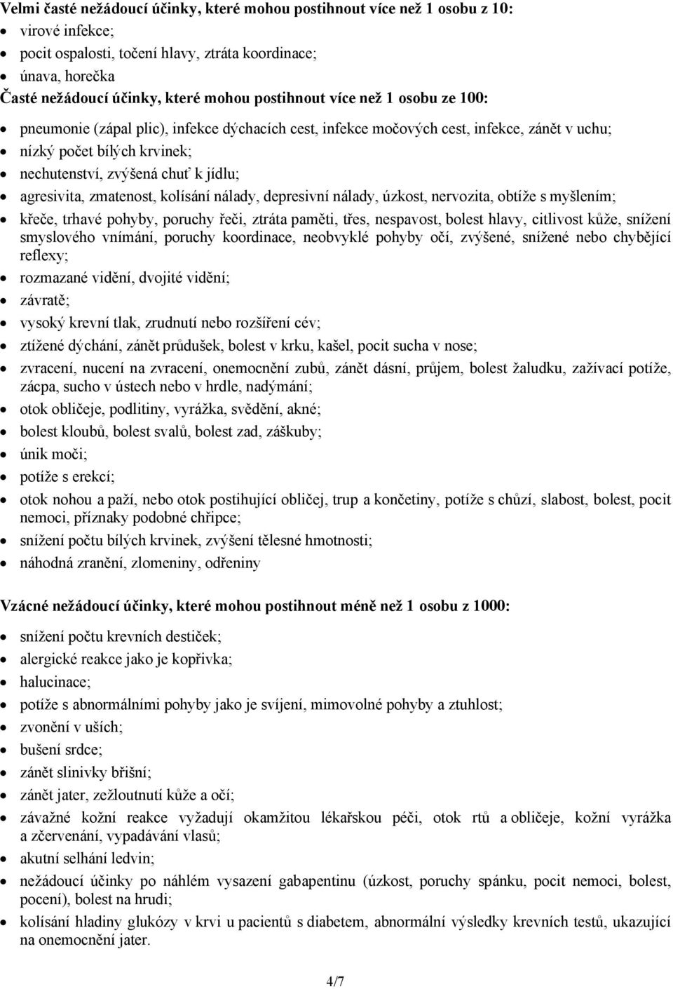 agresivita, zmatenost, kolísání nálady, depresivní nálady, úzkost, nervozita, obtíže s myšlením; křeče, trhavé pohyby, poruchy řeči, ztráta paměti, třes, nespavost, bolest hlavy, citlivost kůže,