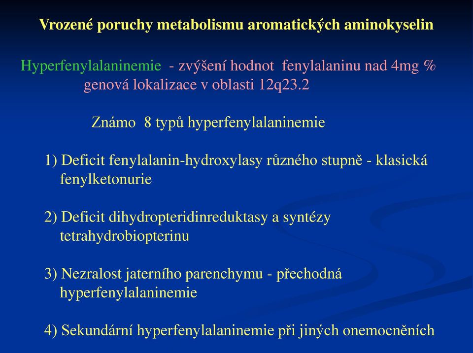 2 Známo 8 typů hyperfenylalaninemie 1) Deficit fenylalanin-hydroxylasy různého stupně - klasická fenylketonurie