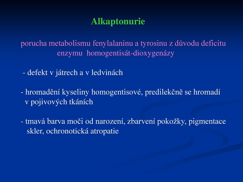 kyseliny homogentisové, predilekčně se hromadí v pojivových tkáních - tmavá