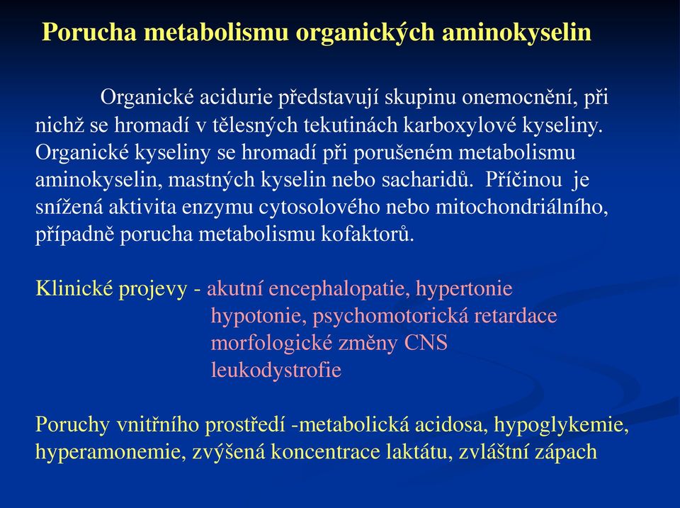 Příčinou je snížená aktivita enzymu cytosolového nebo mitochondriálního, případně porucha metabolismu kofaktorů.