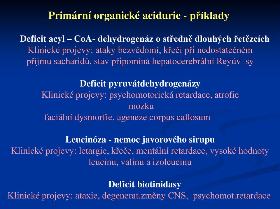 retardace, atrofie mozku faciální dysmorfie, ageneze corpus callosum Leucinóza - nemoc javorového sirupu Klinické projevy: letargie, křeče,