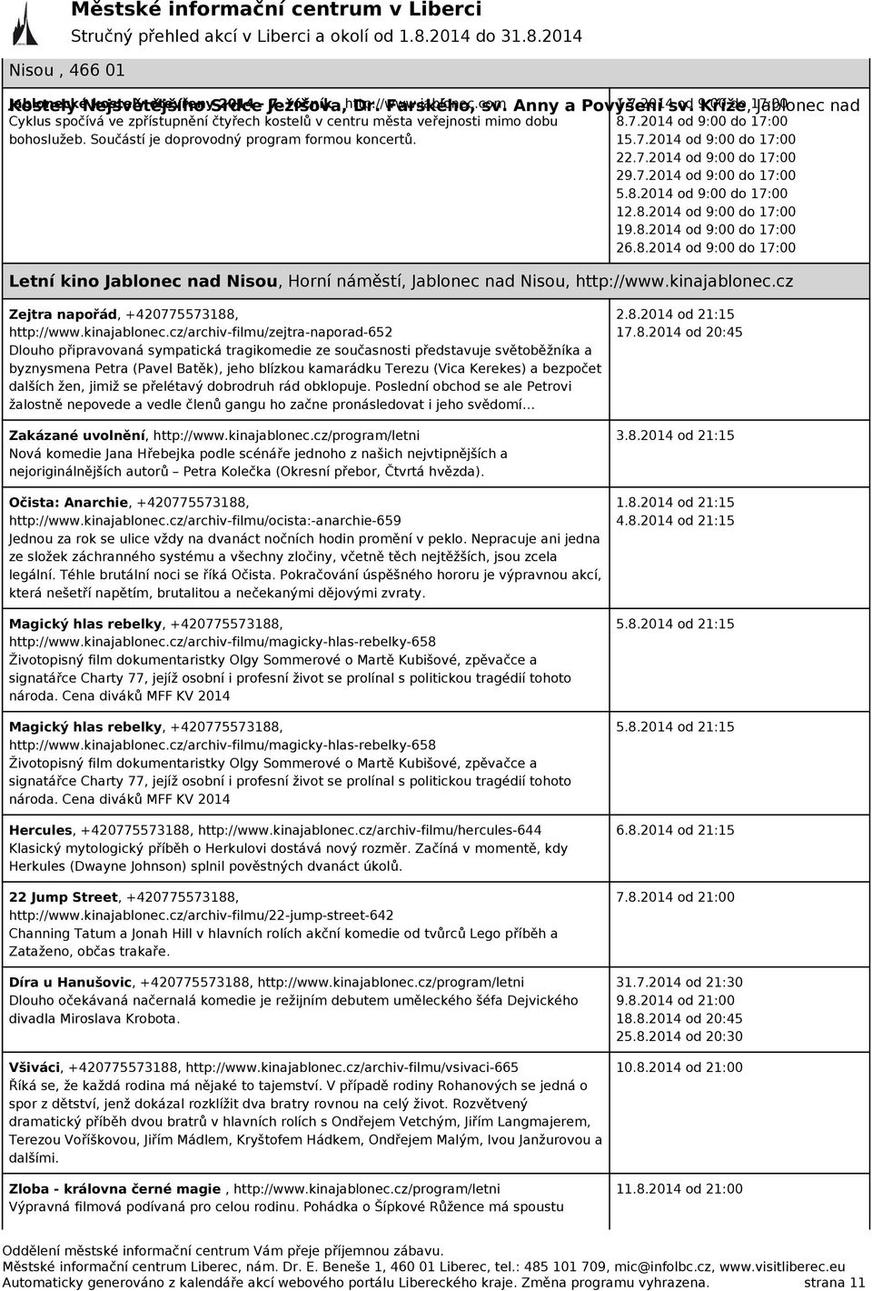 Součástí je doprovodný program formou koncertů. 15.7.2014 od 9:00 do 17:00 22.7.2014 od 9:00 do 17:00 29.7.2014 od 9:00 do 17:00 5.8.2014 od 9:00 do 17:00 12.8.2014 od 9:00 do 17:00 19.8.2014 od 9:00 do 17:00 26.