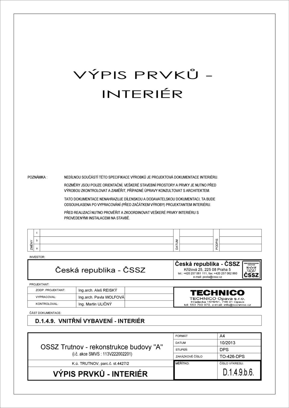 TATO DOKUMENTACE NENAHRAZUJE DÍLENSKOU A DODAVATELSKOU DOKUMENTACI, TA BUDE ODSOUHLASENA PO VYPRACOVÁNÍ (PŘED ZAČÁTKEM VÝROBY) PROJEKTANTEM INTERIÉRU.