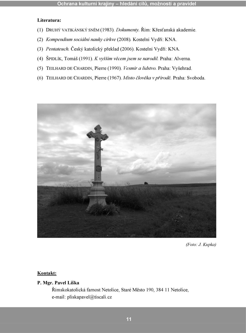 (5) TEILHARD DE CHARDIN, Pierre (1990). Vesmír a lidstvo. Praha: Vyšehrad. (6) TEILHARD DE CHARDIN, Pierre (1967). Místo člověka v přírodě.