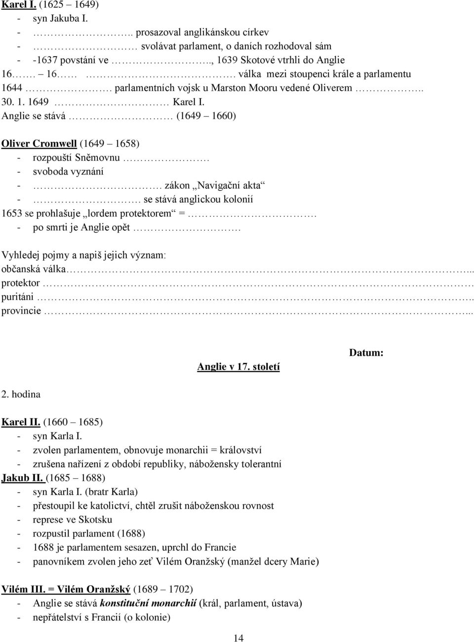 se stává anglickou kolonií 1653 se prohlašuje lordem protektorem =. - po smrti je Anglie opět. Vyhledej pojmy a napiš jejich význam: občanská válka... protektor puritáni.. provincie... Anglie v 17.