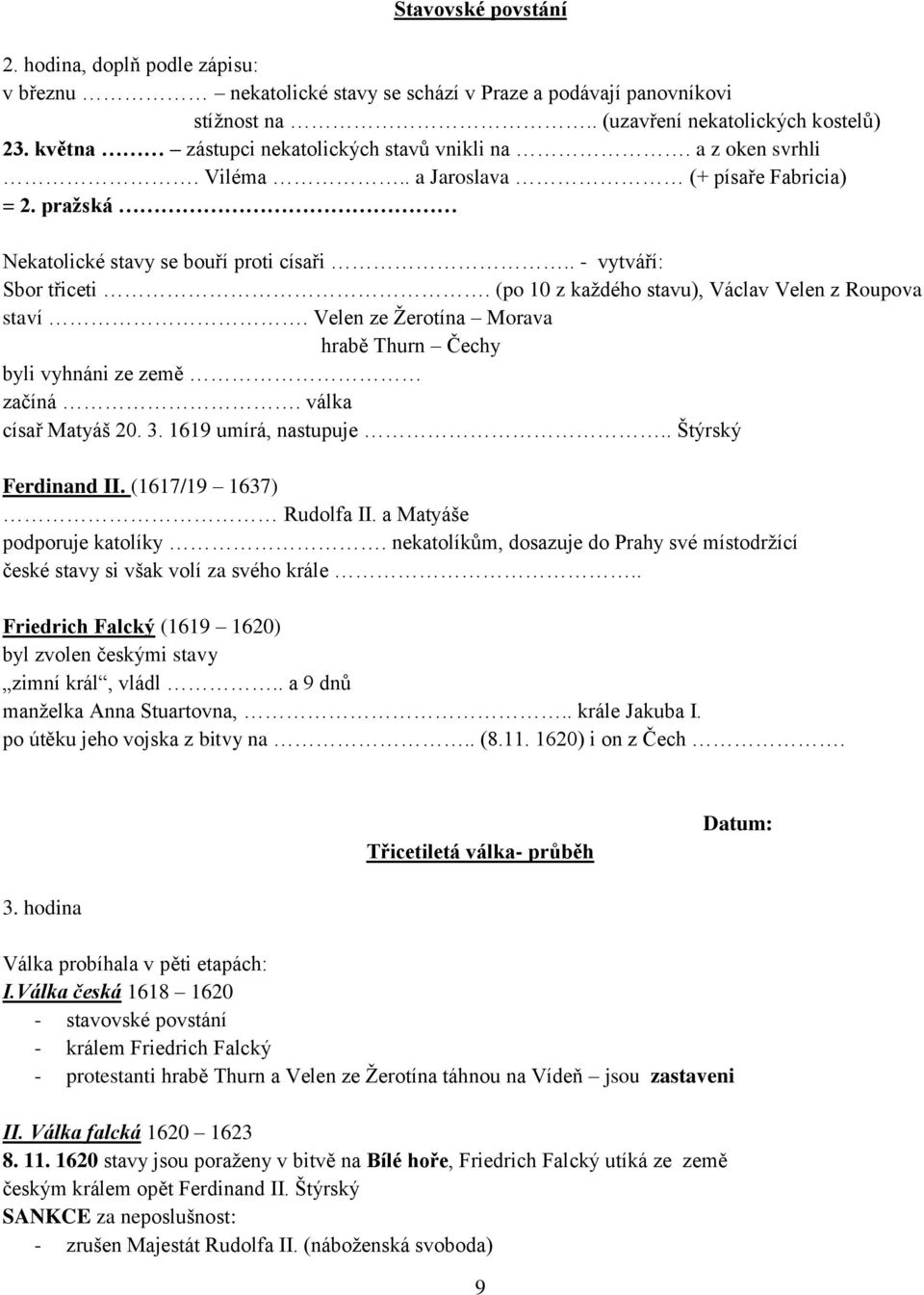 (po 10 z kaţdého stavu), Václav Velen z Roupova staví. Velen ze Ţerotína Morava hrabě Thurn Čechy byli vyhnáni ze země začíná. válka císař Matyáš 20. 3. 1619 umírá, nastupuje.. Štýrský Ferdinand II.