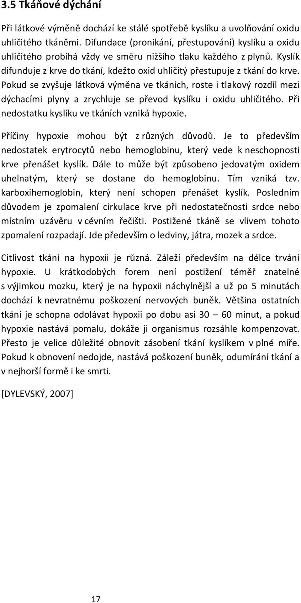 Pokud se zvyšuje látková výměna ve tkáních, roste i tlakový rozdíl mezi dýchacími plyny a zrychluje se převod kyslíku i oxidu uhličitého. Při nedostatku kyslíku ve tkáních vzniká hypoxie.