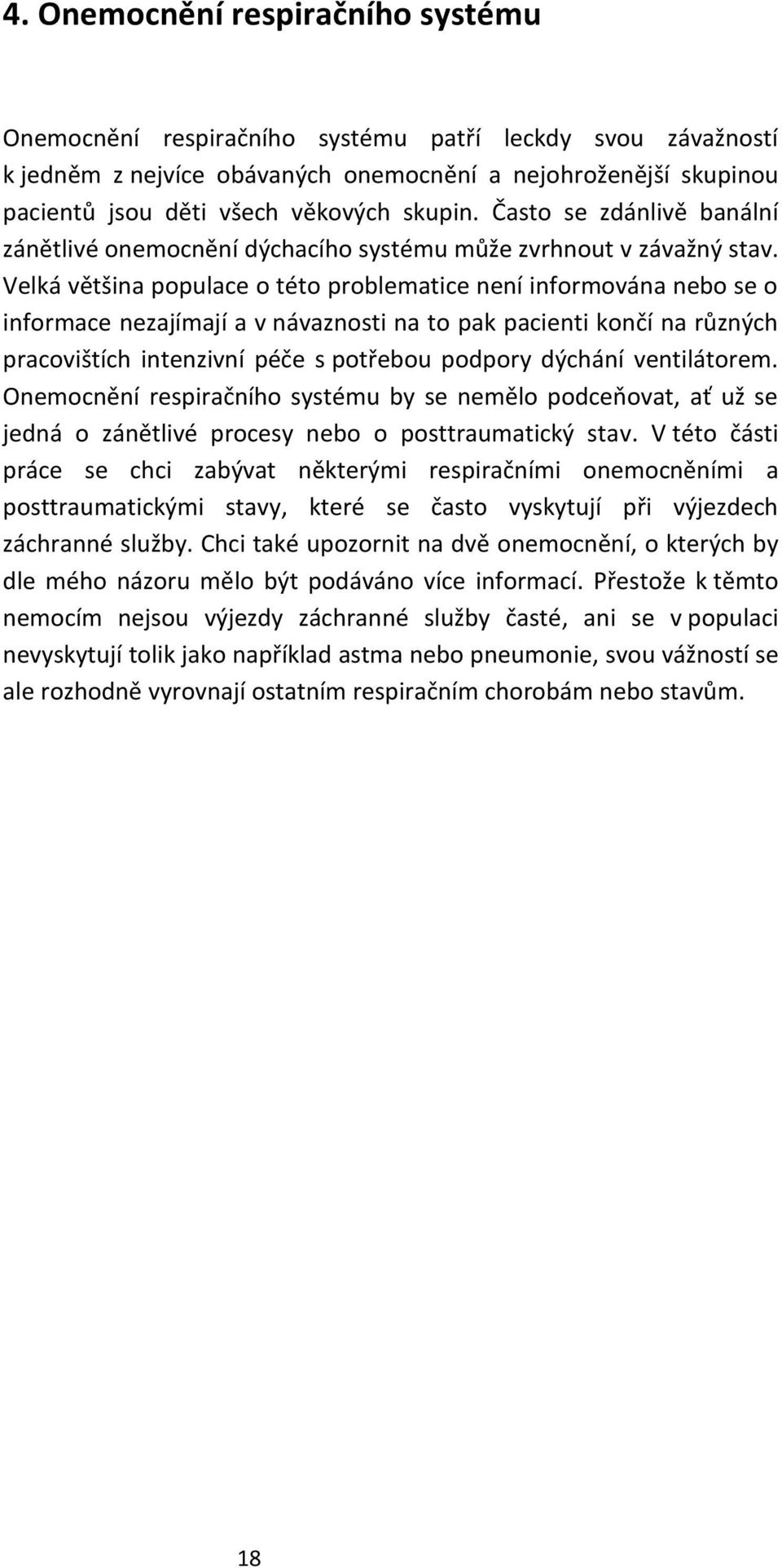 Velká většina populace o této problematice není informována nebo se o informace nezajímají a v návaznosti na to pak pacienti končí na různých pracovištích intenzivní péče s potřebou podpory dýchání