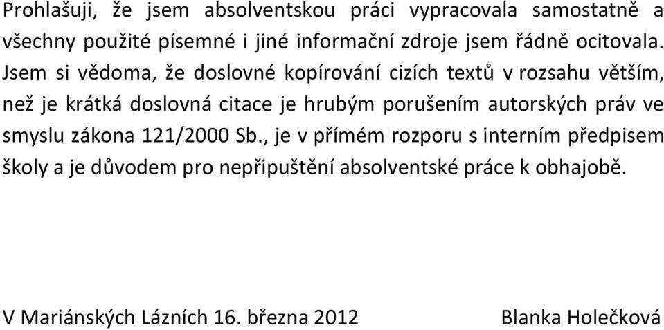 Jsem si vědoma, že doslovné kopírování cizích textů v rozsahu větším, než je krátká doslovná citace je hrubým