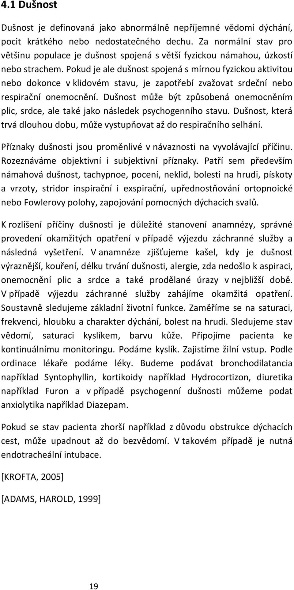 Pokud je ale dušnost spojená s mírnou fyzickou aktivitou nebo dokonce v klidovém stavu, je zapotřebí zvažovat srdeční nebo respirační onemocnění.