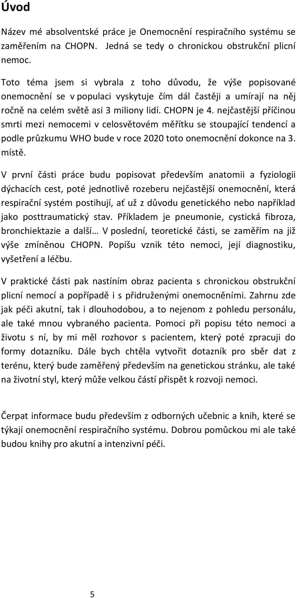 nejčastější příčinou smrti mezi nemocemi v celosvětovém měřítku se stoupající tendencí a podle průzkumu WHO bude v roce 2020 toto onemocnění dokonce na 3. místě.