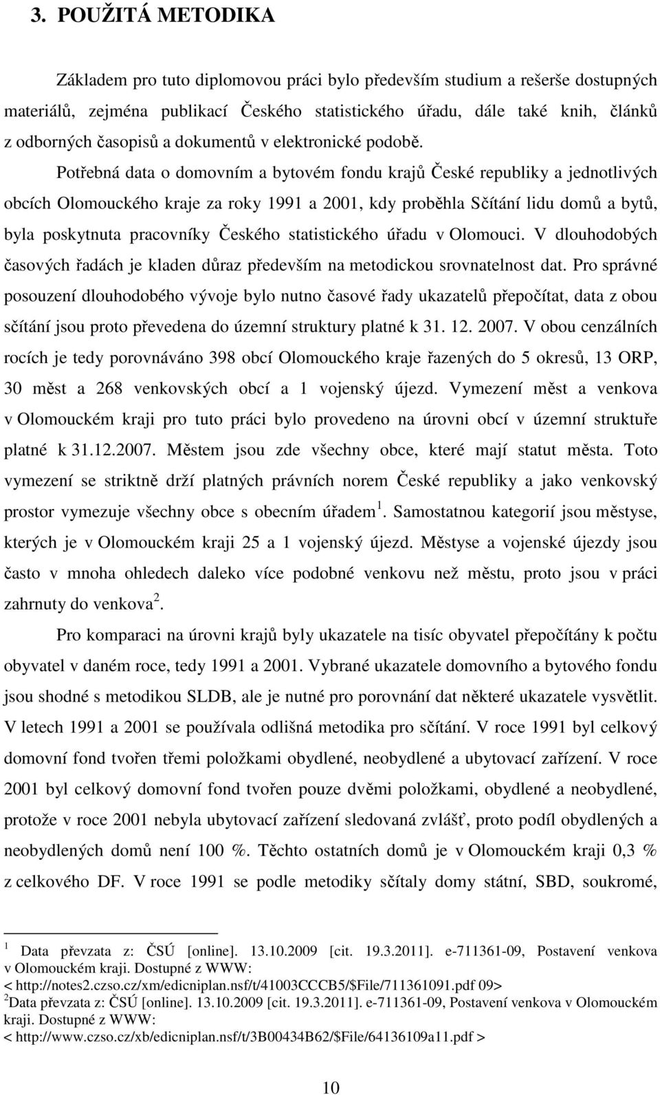 Potřebná data o domovním a bytovém fondu krajů České republiky a jednotlivých obcích Olomouckého kraje za roky 1991 a 2001, kdy proběhla Sčítání lidu domů a bytů, byla poskytnuta pracovníky Českého