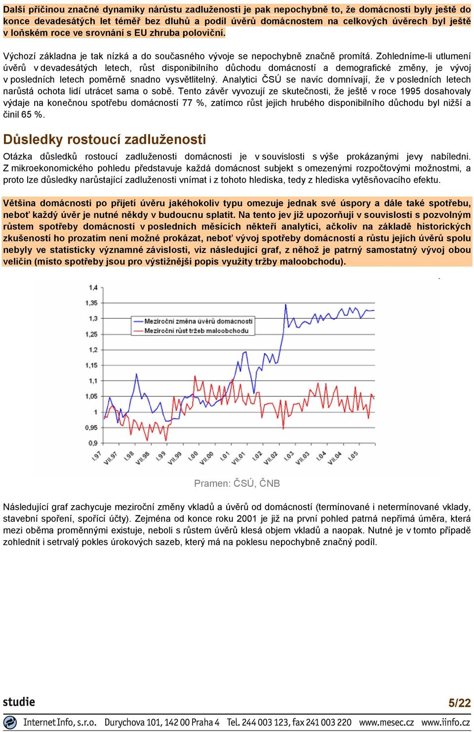 Zohledníme-li utlumení úvěrů v devadesátých letech, růst disponibilního důchodu domácností a demografické změny, je vývoj v posledních letech poměrně snadno vysvětlitelný.