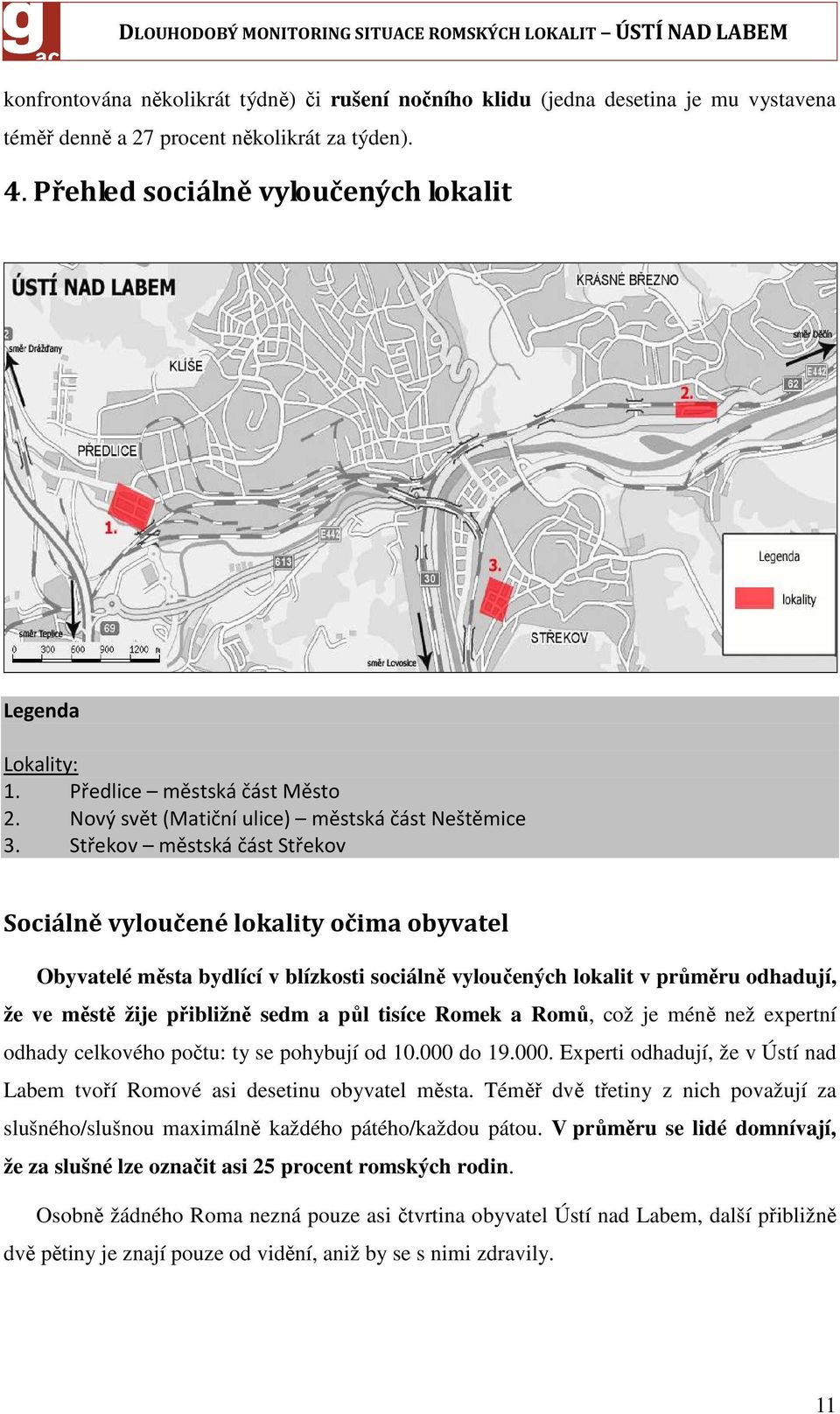 Střekov městská část Střekov Sociálně vyloučené lokality očima obyvatel Obyvatelé města bydlící v blízkosti sociálně vyloučených lokalit v průměru odhadují, že ve městě žije přibližně sedm a půl